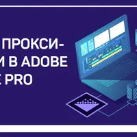 Работа с прокси-файлами в Adobe Premiere Pro