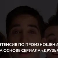 Интенсив по произношению по сериалу «Friends»