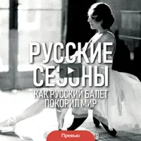Русские сезоны. Как русский балет покорил мир
