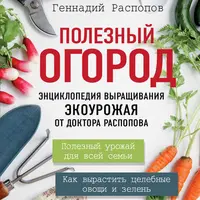 Полезный огород. Энциклопедия выращивания экоурожая. Экодача. Как выращивать продукты для здоровья