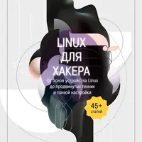 Linux для хакера. От основ устройства Linux до продвинутых техник и тонкой настройки