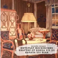 Интерьер московских квартир от конца XIX до начала XXI века