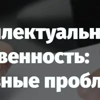 Интеллектуальная собственность: основные проблемы