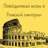 Древний Рим. Повседневная жизнь в Римской империи. Лекция 4