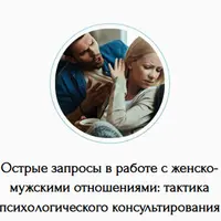 Острые запросы в работе с женско-мужскими отношениями: тактика психологического консультирования