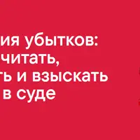 Анатомия убытков: как посчитать, доказать и взыскать убытки в суде