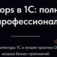 Архитектура и Devops в 1С: полный спектр знаний для профессионалов (3 поток)